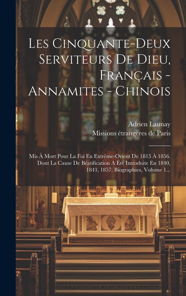 Les Cinquante-deux Serviteurs De Dieu Français - Annamites - Chinois by Adrien Launay, Hardcover | Indigo Chapters