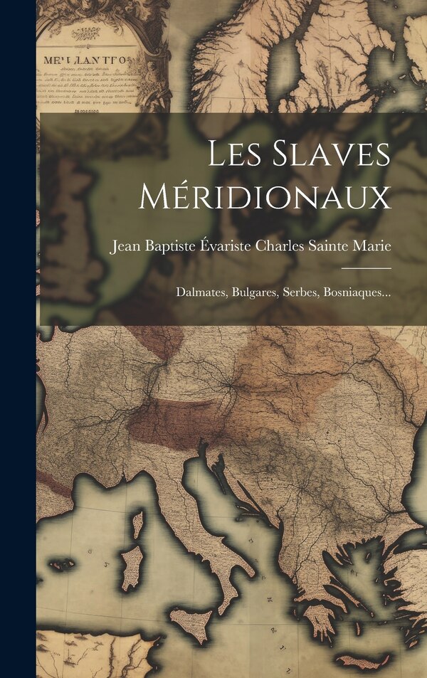 Les Slaves Méridionaux by Jean Baptiste Évariste Charles Sainte M, Hardcover | Indigo Chapters