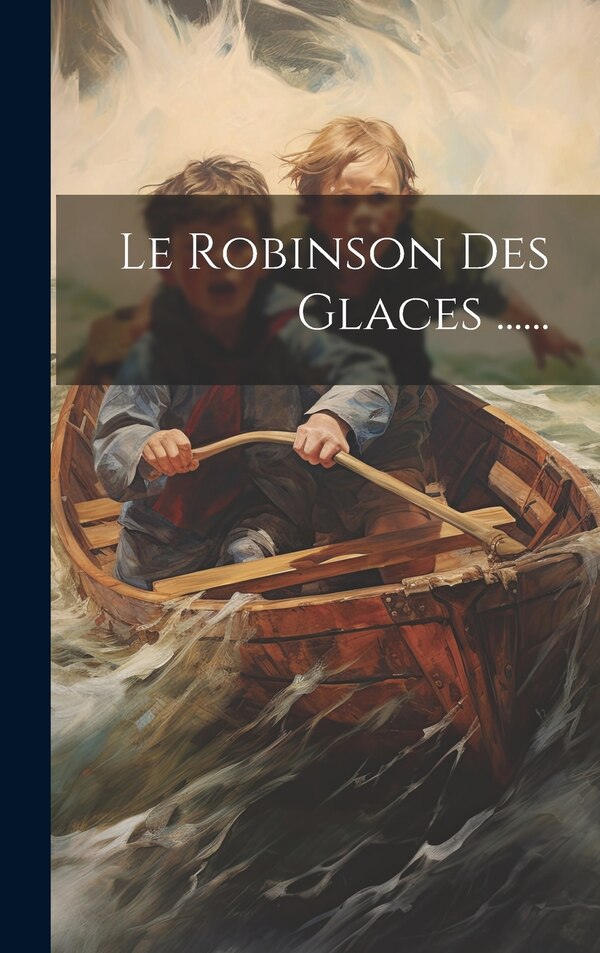 Le Robinson Des Glaces by Anonymous, Hardcover | Indigo Chapters