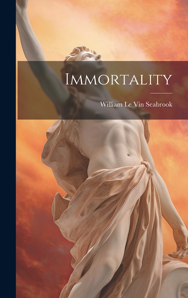 Immortality by William Le Vin Seabrook, Hardcover | Indigo Chapters
