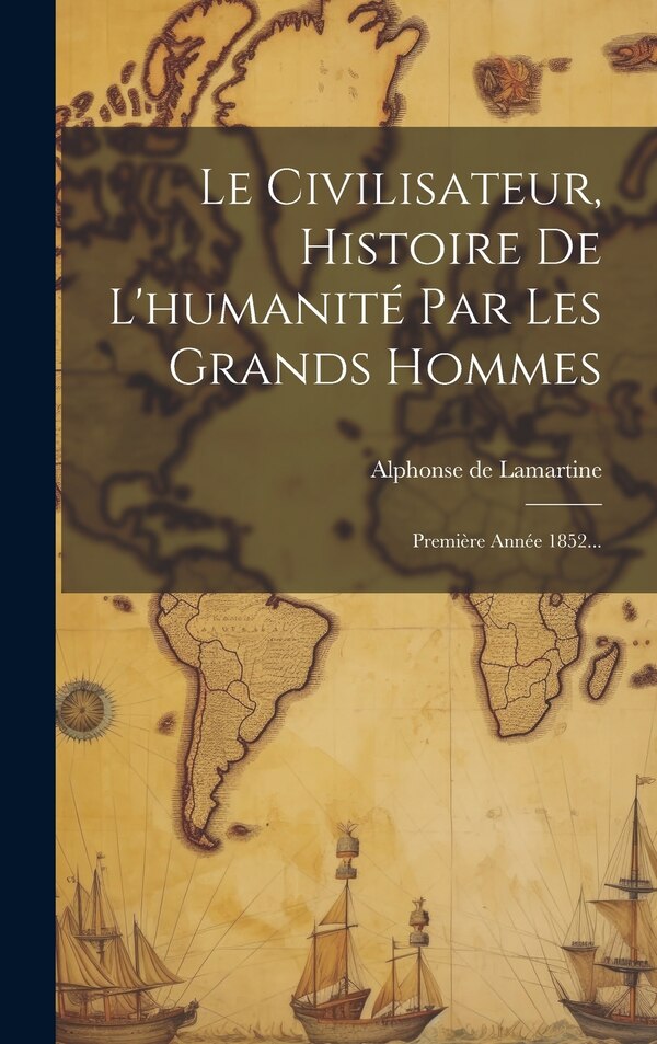 Le Civilisateur Histoire De L'humanité Par Les Grands Hommes by Alphonse De Lamartine, Hardcover | Indigo Chapters