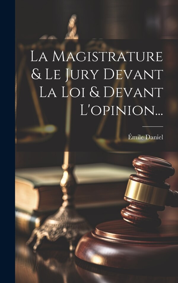 La Magistrature & Le Jury Devant La Loi & Devant L'opinion. by Émile Daniel, Hardcover | Indigo Chapters