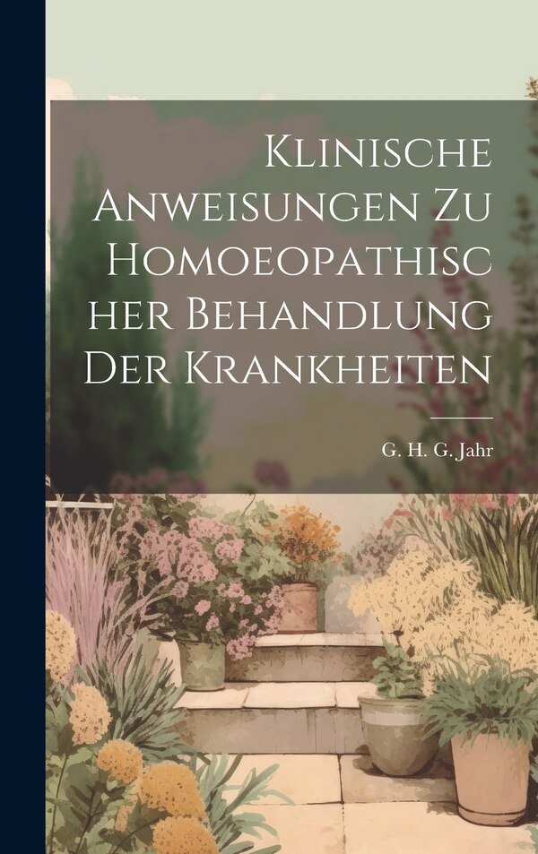 Klinische Anweisungen Zu Homoeopathischer Behandlung Der Krankheiten by G H G Jahr, Hardcover | Indigo Chapters
