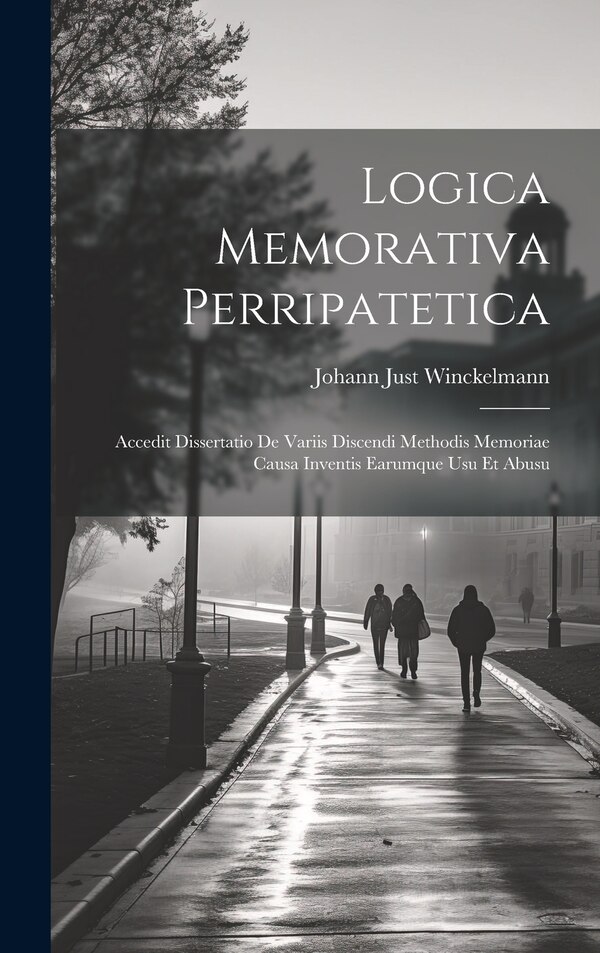 Logica Memorativa Perripatetica by Johann Just Winckelmann, Hardcover | Indigo Chapters