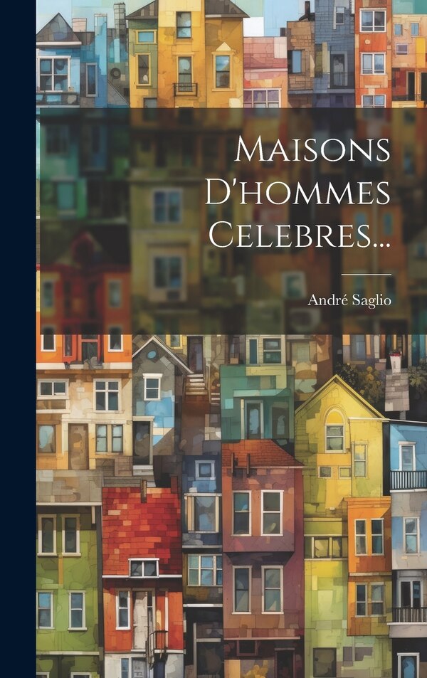 Maisons D'hommes Celebres. by André Saglio, Hardcover | Indigo Chapters