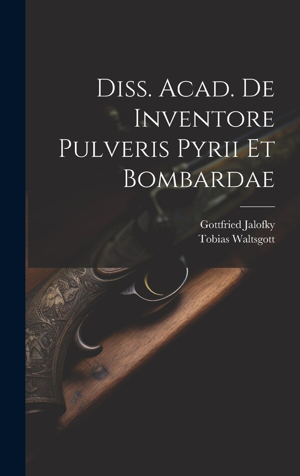 Diss. Acad. De Inventore Pulveris Pyrii Et Bombardae by Gottfried Jalofky, Hardcover | Indigo Chapters