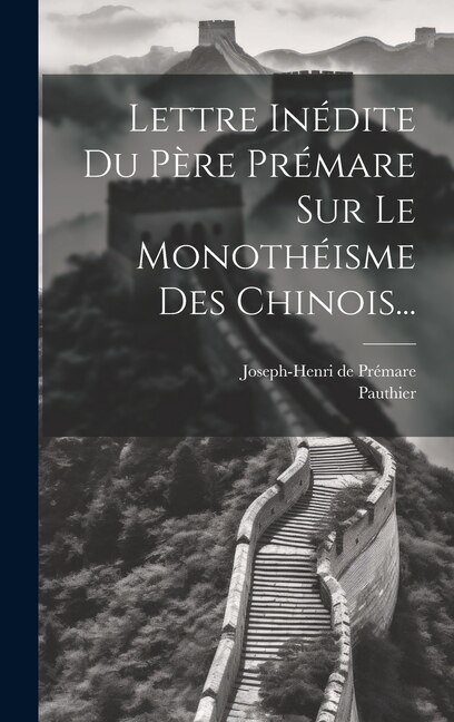 Lettre Inédite Du Père Prémare Sur Le Monothéisme Des Chinois. by Joseph-Henri de Prémare, Hardcover | Indigo Chapters
