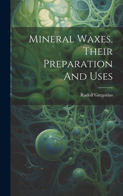 Mineral Waxes Their Preparation And Uses by Rudolf Gregorius, Hardcover | Indigo Chapters