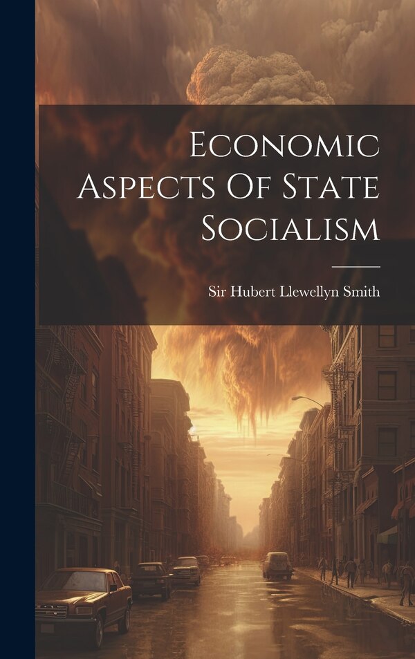 Economic Aspects Of State Socialism by Sir Hubert Llewellyn Smith, Hardcover | Indigo Chapters