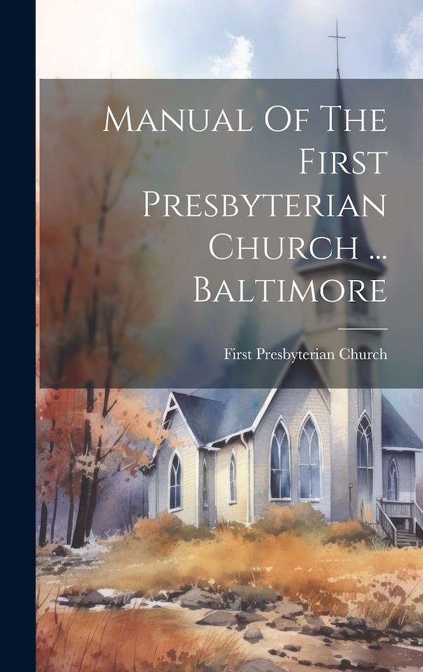 Manual Of The First Presbyterian Church by First Presbyterian Church (Baltimore, Hardcover | Indigo Chapters