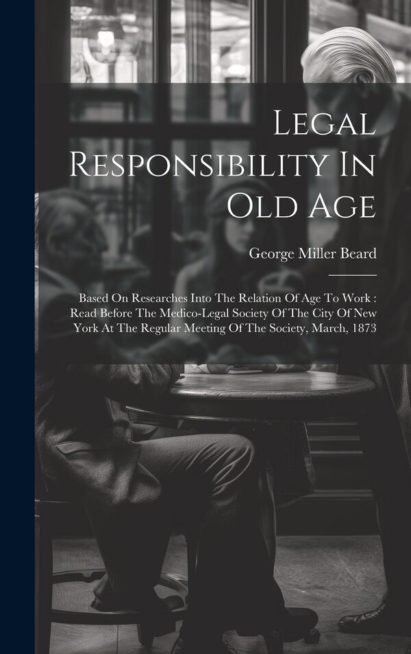 Legal Responsibility In Old Age by George Miller Beard, Hardcover | Indigo Chapters