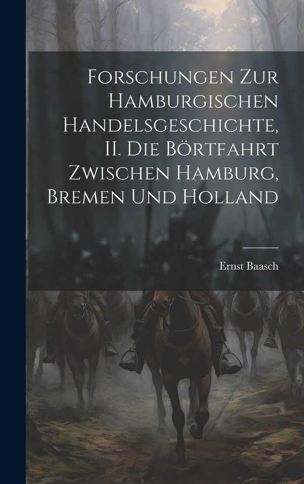 Forschungen zur hamburgischen Handelsgeschichte II. Die Börtfahrt zwischen Hamburg Bremen und Holland by Ernst Baasch, Hardcover | Indigo Chapters