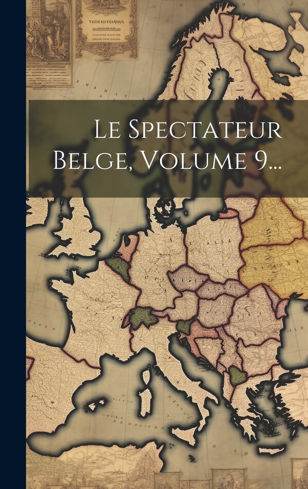 Le Spectateur Belge Volume 9. by Anonymous, Hardcover | Indigo Chapters