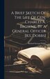 A Brief Sketch Of The Life Of Gen. Charles A. Browne By A General Officer [r.s. Dobbs] by Richard Stewart Dobbs, Hardcover | Indigo Chapters