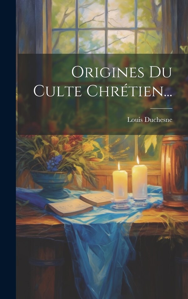 Origines Du Culte Chrétien. by Louis Duchesne, Hardcover | Indigo Chapters