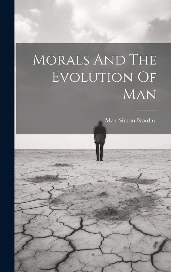 Morals And The Evolution Of Man by Max Simon Nordau, Hardcover | Indigo Chapters