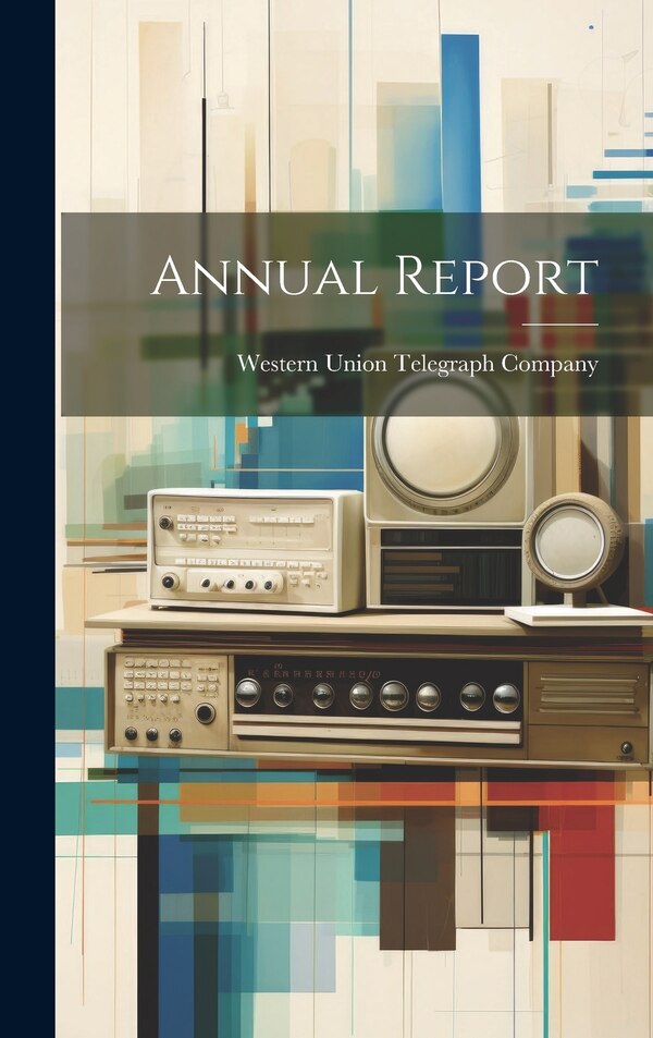 Annual Report by Western Union Telegraph Company, Hardcover | Indigo Chapters