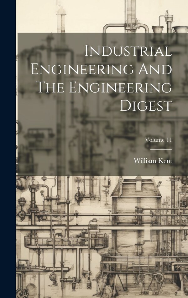 Industrial Engineering And The Engineering Digest; Volume 11 by William Kent, Hardcover | Indigo Chapters