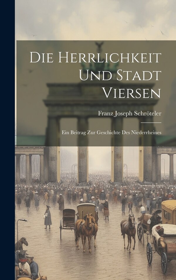 Die Herrlichkeit Und Stadt Viersen by Franz Joseph Schröteler, Hardcover | Indigo Chapters