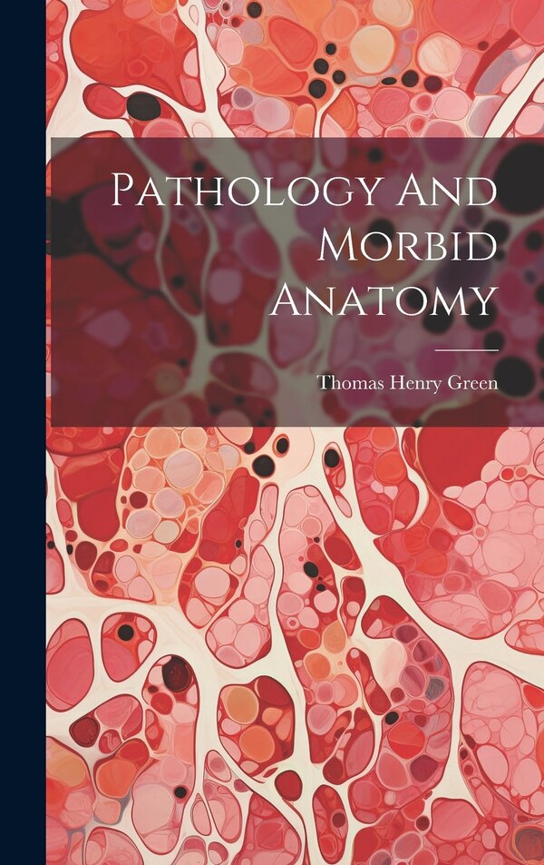 Pathology And Morbid Anatomy by Thomas Henry Green, Hardcover | Indigo Chapters