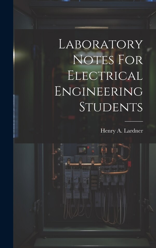 Laboratory Notes For Electrical Engineering Students by Henry A Lardner, Hardcover | Indigo Chapters
