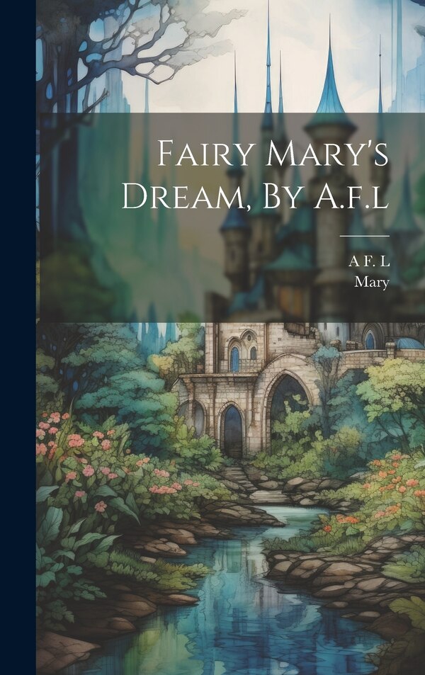 Fairy Mary's Dream By A.f. l by A F L, Hardcover | Indigo Chapters