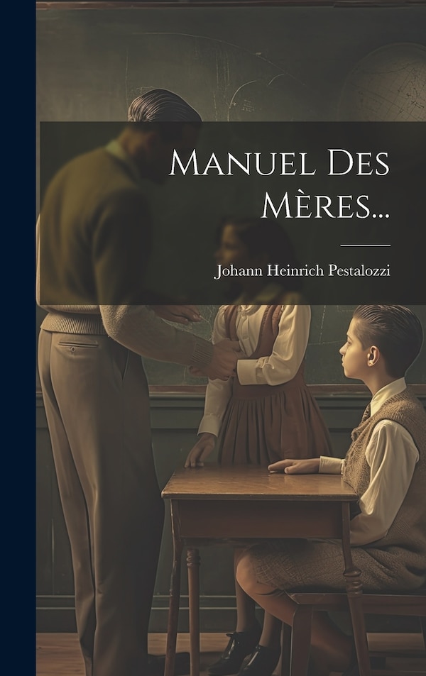 Manuel Des Mères. by Johann Heinrich Pestalozzi, Hardcover | Indigo Chapters