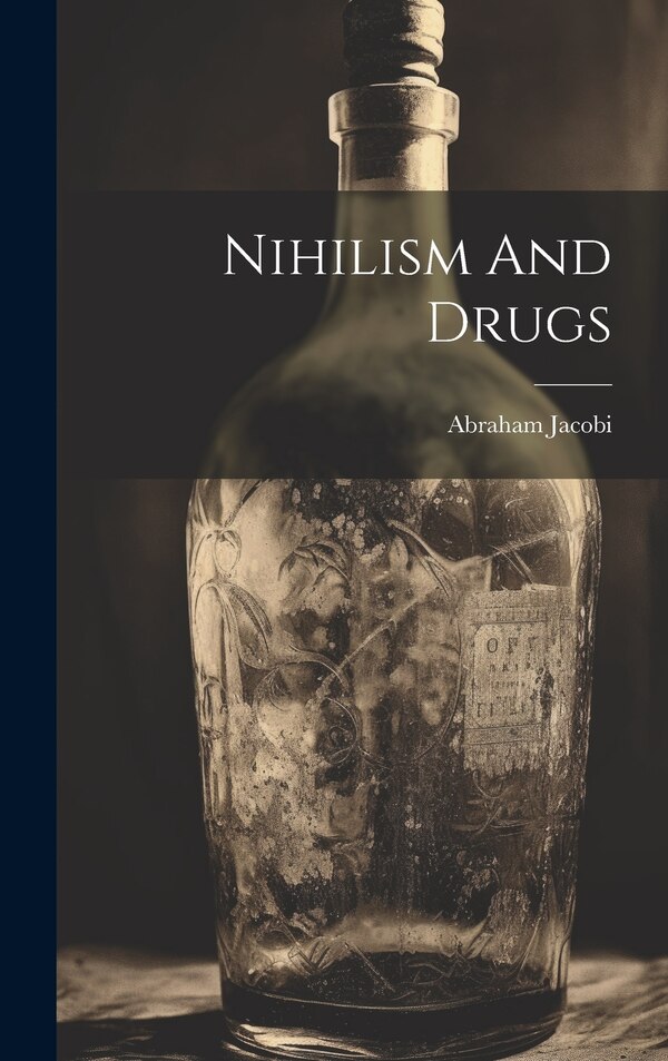 Nihilism And Drugs by Abraham Jacobi, Hardcover | Indigo Chapters