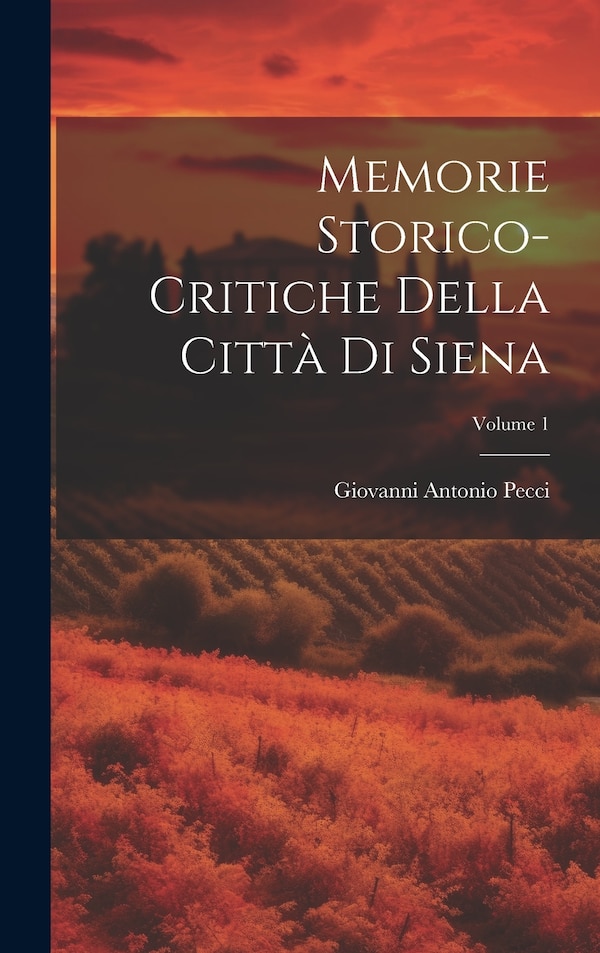 Memorie Storico-critiche Della Città Di Siena; Volume 1 by Giovanni Antonio Pecci, Hardcover | Indigo Chapters