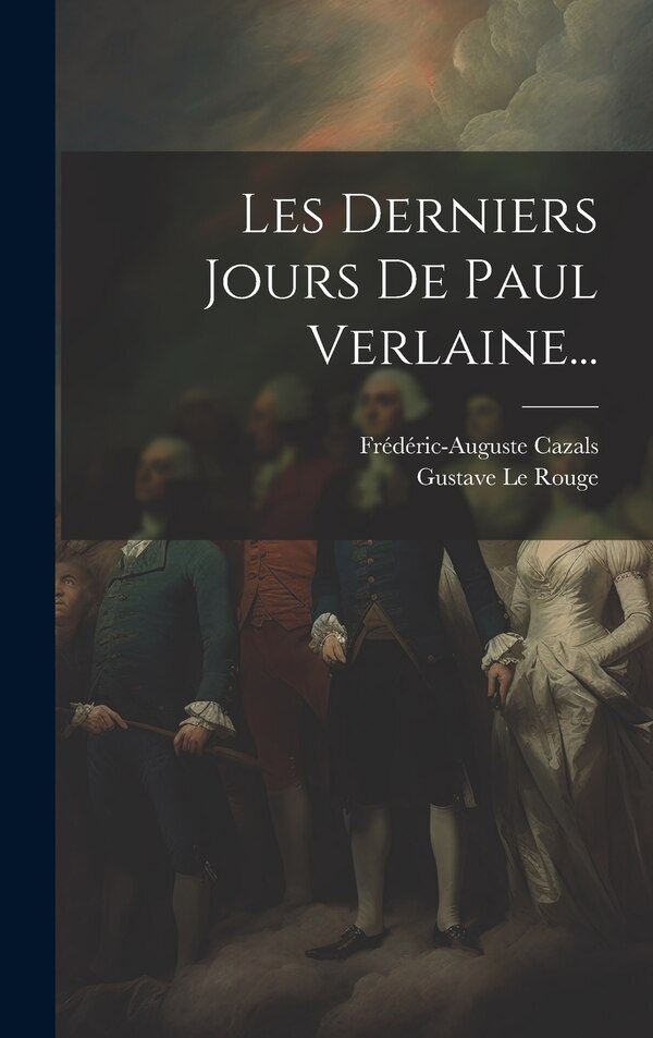 Les Derniers Jours De Paul Verlaine. by Frédéric-auguste Cazals, Hardcover | Indigo Chapters