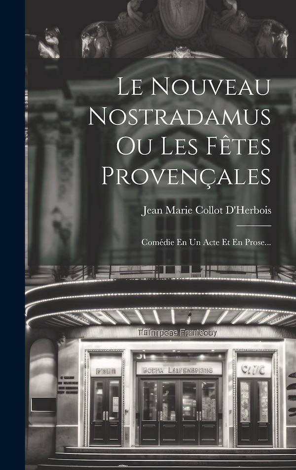 Le Nouveau Nostradamus Ou Les Fêtes Provençales by Jean Marie Collot D'herbois, Hardcover | Indigo Chapters
