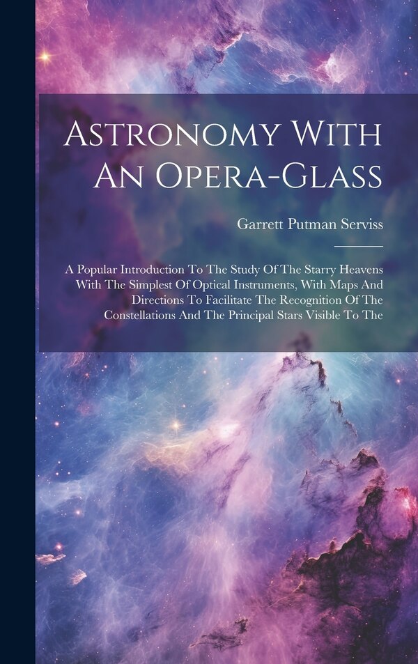 Astronomy With An Opera-glass by Garrett Putman Serviss, Hardcover | Indigo Chapters