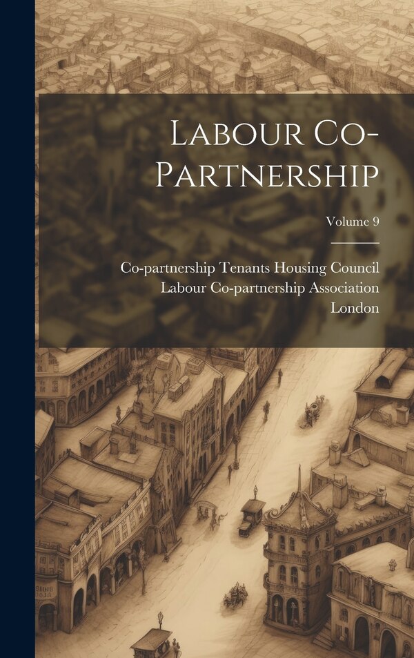 Labour Co-partnership; Volume 9 by Labour Co-partnership Association, Hardcover | Indigo Chapters