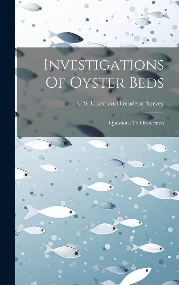 Investigations Of Oyster Beds by U S Coast and Geodetic Survey, Hardcover | Indigo Chapters
