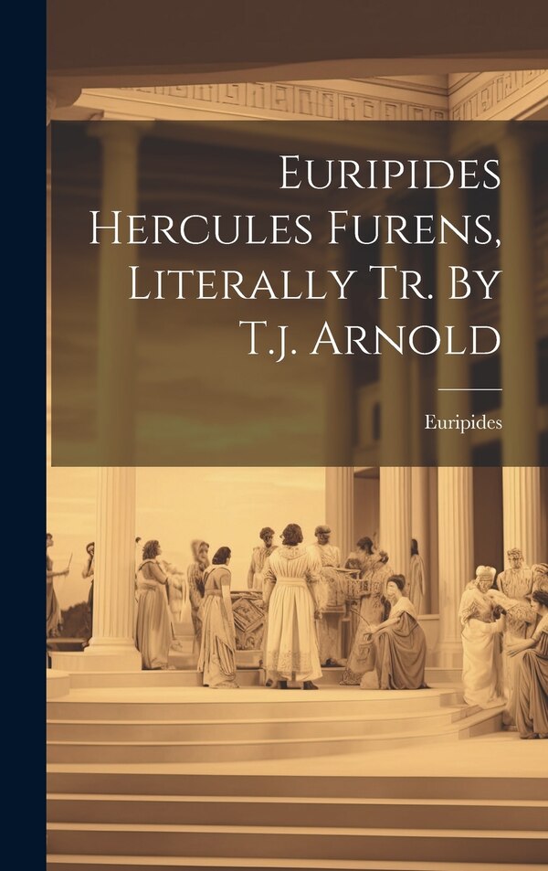 Euripides Hercules Furens Literally Tr. By T.j. Arnold, Hardcover | Indigo Chapters