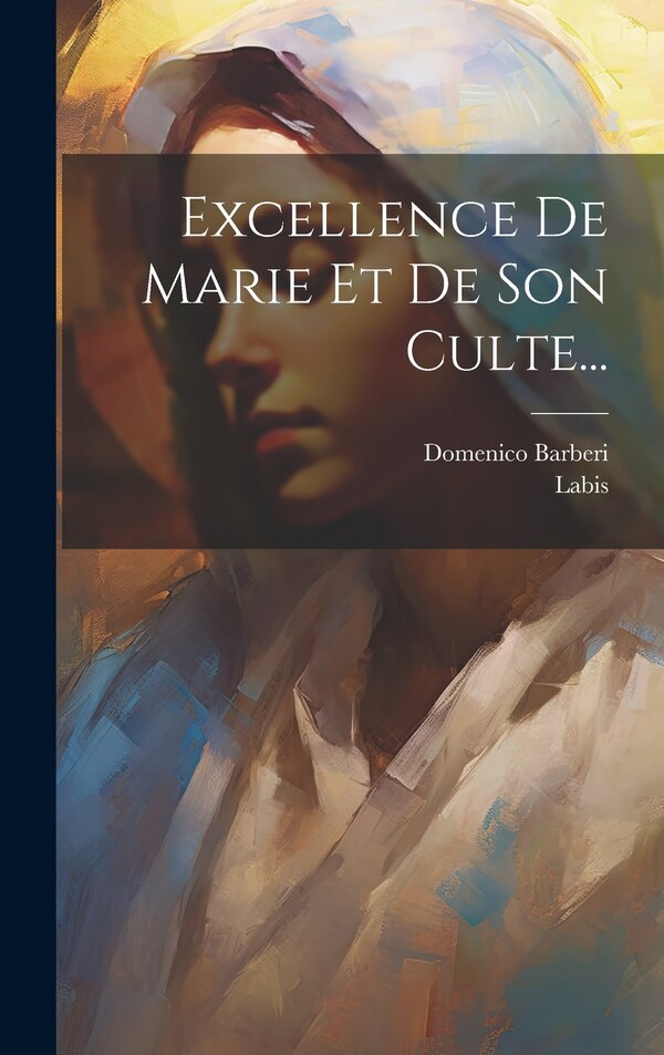 Excellence De Marie Et De Son Culte. by Domenico Barberi, Hardcover | Indigo Chapters