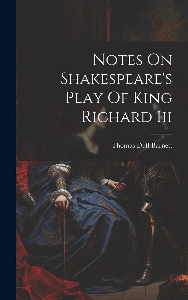 Notes On Shakespeare's Play Of King Richard Iii by Thomas Duff Barnett, Hardcover | Indigo Chapters