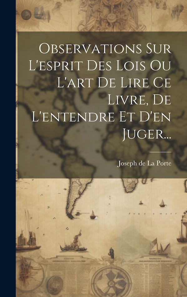 Observations Sur L'esprit Des Lois Ou L'art De Lire Ce Livre De L'entendre Et D'en Juger. by Joseph De La Porte, Hardcover | Indigo Chapters