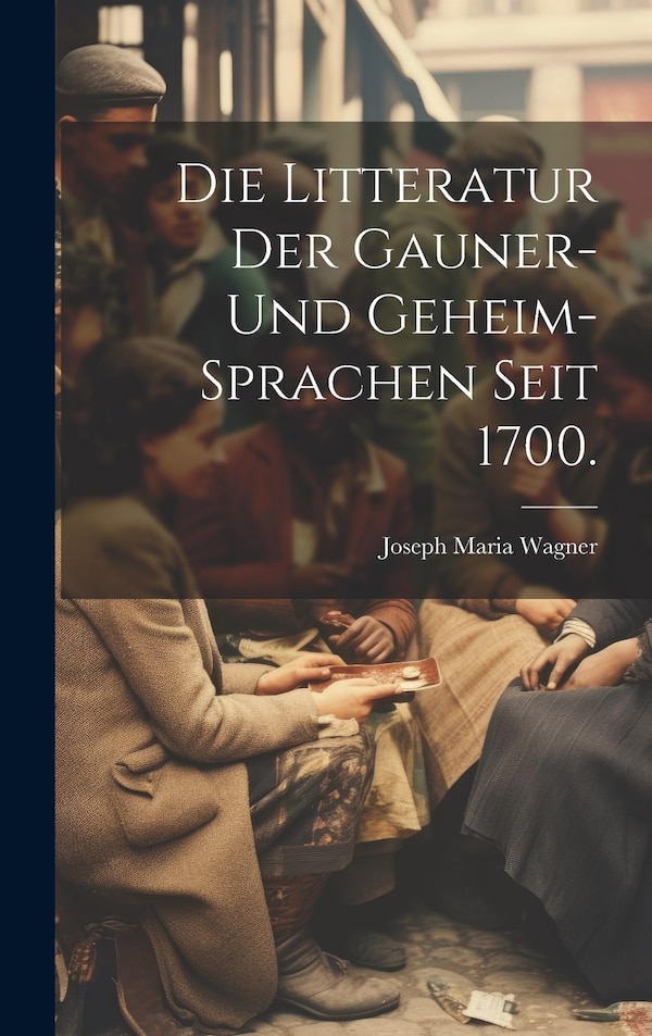 Die Litteratur der Gauner- und Geheim-Sprachen seit 1700 by Joseph Maria Wagner, Hardcover | Indigo Chapters