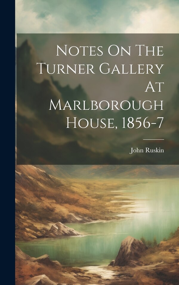 Notes On The Turner Gallery At Marlborough House 1856-7 by John Ruskin, Hardcover | Indigo Chapters