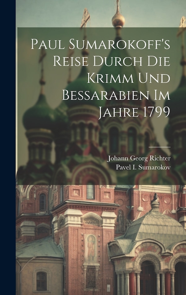 Paul Sumarokoff's Reise Durch Die Krimm Und Bessarabien Im Jahre 1799 by Pavel I Sumarokov, Hardcover | Indigo Chapters