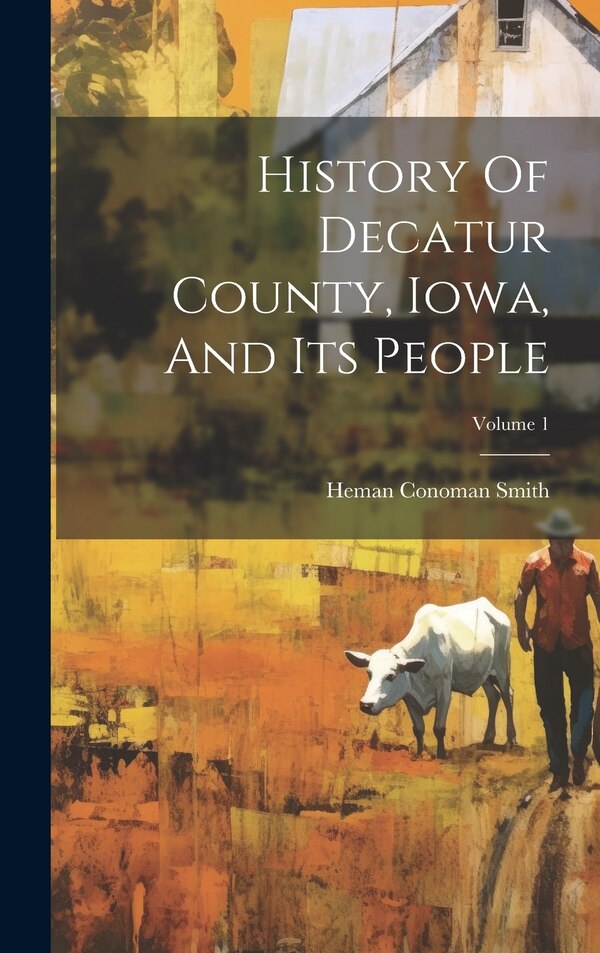History Of Decatur County Iowa And Its People; Volume 1 by Heman Conoman Smith, Hardcover | Indigo Chapters