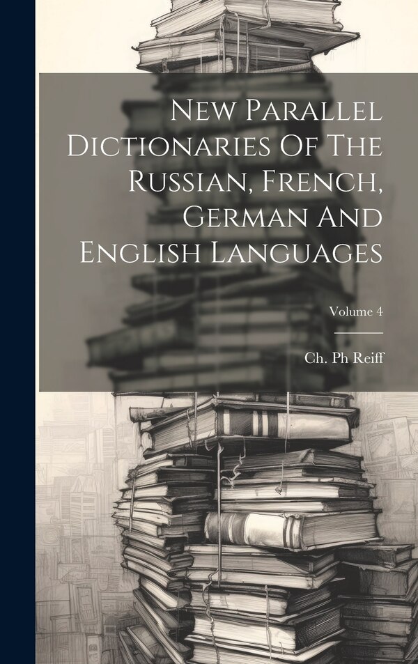 New Parallel Dictionaries Of The Russian French German And English Languages; Volume 4 by Ch Reiff, Hardcover | Indigo Chapters