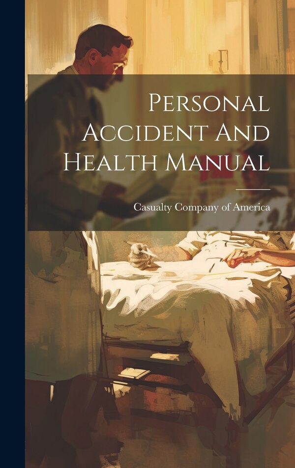 Personal Accident And Health Manual by Casualty Company Of America, Hardcover | Indigo Chapters