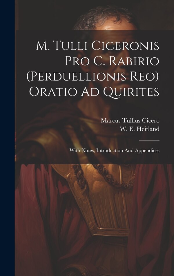 M. Tulli Ciceronis Pro C. Rabirio (perduellionis Reo) Oratio Ad Quirites by Marcus Tullius Cicero, Hardcover | Indigo Chapters