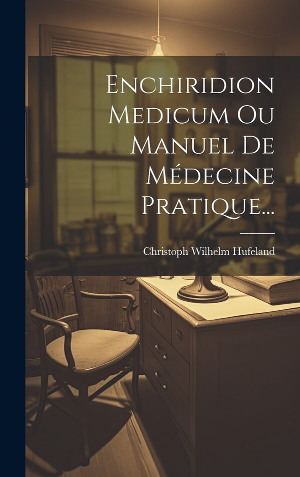 Enchiridion Medicum Ou Manuel De Médecine Pratique. by Christoph Wilhelm Hufeland, Hardcover | Indigo Chapters
