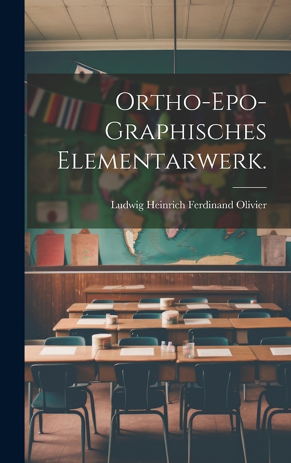 Ortho-epo-graphisches Elementarwerk by Ludwig Heinrich Ferdinand Olivier, Hardcover | Indigo Chapters
