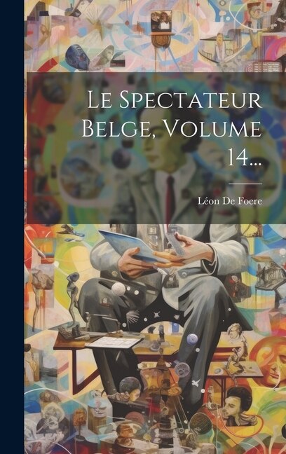 Le Spectateur Belge Volume 14. by Léon de Foere, Hardcover | Indigo Chapters
