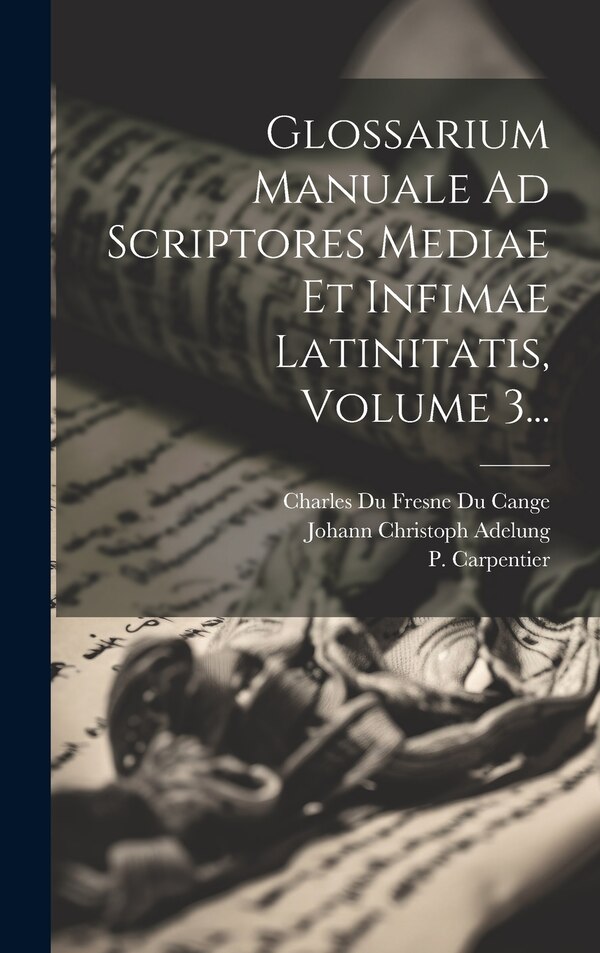 Glossarium Manuale Ad Scriptores Mediae Et Infimae Latinitatis Volume 3. by P Carpentier, Hardcover | Indigo Chapters