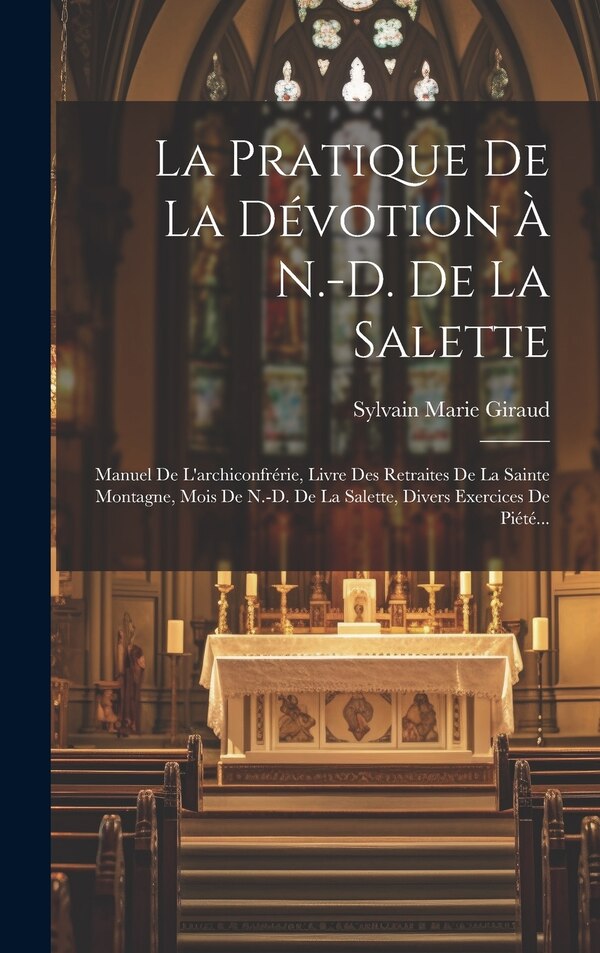 La Pratique De La Dévotion À N.-d. De La Salette by Sylvain Marie Giraud (M S ), Hardcover | Indigo Chapters